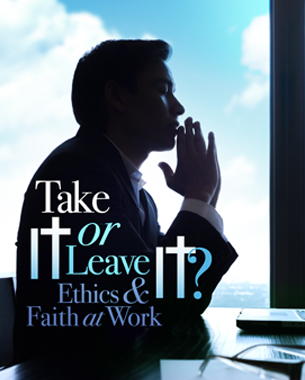 take it or leave it? ethics & faith at work