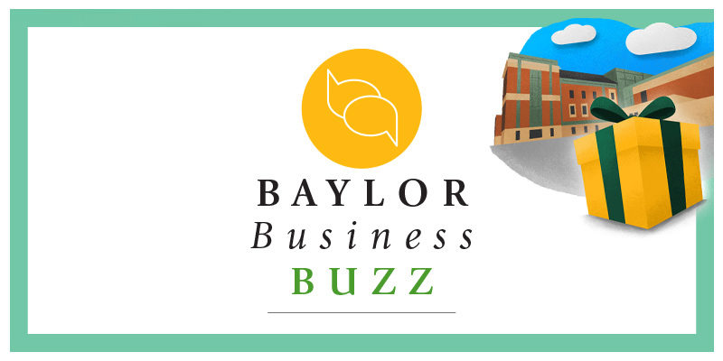 Baylor Business Buzz with an illustration of a green and gold present in front of Foster Campus